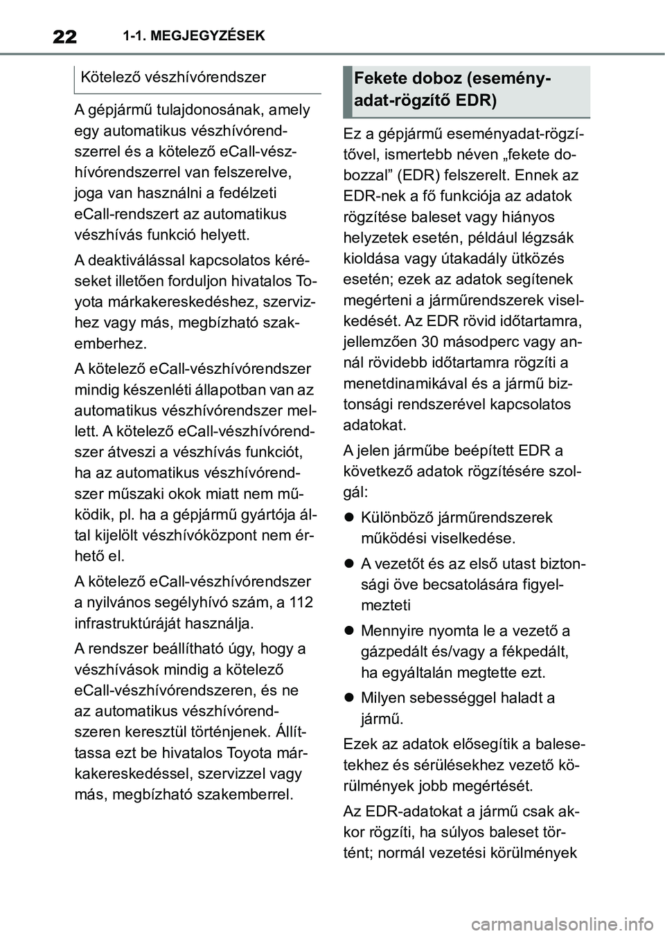 TOYOTA SUPRA 2020  Kezelési útmutató (in Hungarian) 221-1. MEGJEGYZÉSEK
A gépjármű tulajdonosának, amely 
egy automatikus vészhívórend-
szerrel és a kötelező eCall-vész-
hívórendszerrel van felszerelve, 
joga van használni a fedélzeti 
