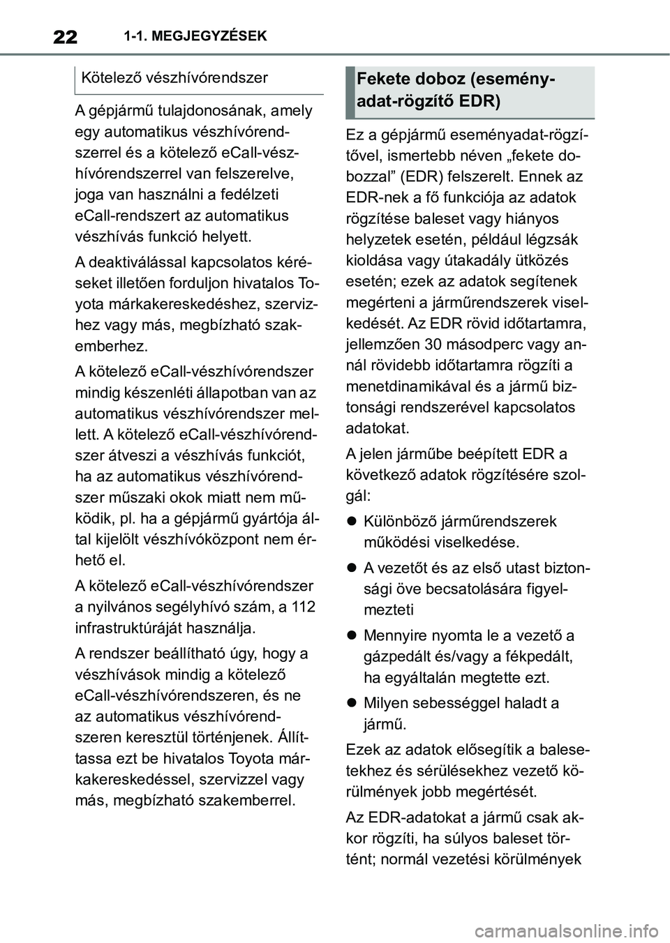TOYOTA SUPRA 2020  Kezelési útmutató (in Hungarian) 221-1. MEGJEGYZÉSEK
A gépjármű tulajdonosának, amely 
egy automatikus vészhívórend-
szerrel és a kötelező eCall-vész-
hívórendszerrel van felszerelve, 
joga van használni a fedélzeti 
