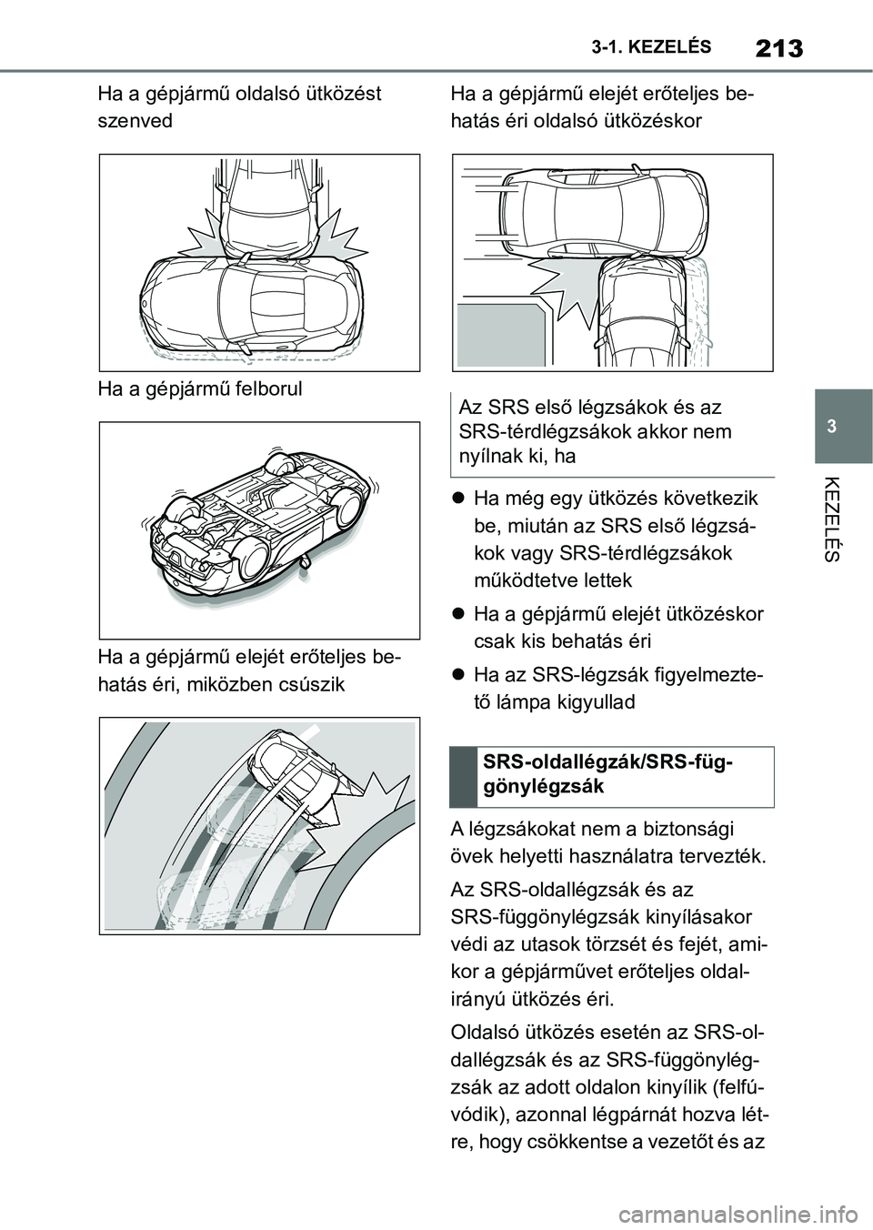 TOYOTA SUPRA 2020 Kezelési útmutató (in Hungarian) 213
3
3-1. KEZELÉS
KEZELÉS
Ha a gépjármű oldalsó ütközést
szenved
Ha a gépjármű felborul
Ha a gépjármű elejét erőteljes be-
hatás éri, miközben csúszik Ha a gépjármű elej
ét TOYOTA SUPRA 2020 Kezelési útmutató (in Hungarian) 213
3
3-1. KEZELÉS
KEZELÉS
Ha a gépjármű oldalsó ütközést
szenved
Ha a gépjármű felborul
Ha a gépjármű elejét erőteljes be-
hatás éri, miközben csúszik Ha a gépjármű elej
ét