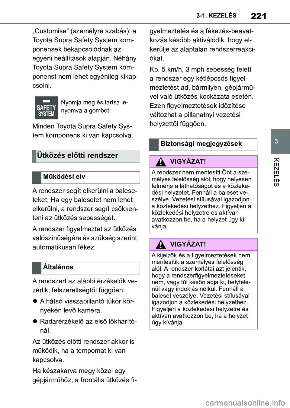 TOYOTA SUPRA 2020 Kezelési útmutató (in Hungarian) 221
3
3-1. KEZELÉS
KEZELÉS
„Customise” (személyre szabás): a
Toyota Supra Safety System kom-
ponensek bekapcsolódnak az
egyéni beállítások alapján. Néhány
Toyota Supra Safety System TOYOTA SUPRA 2020 Kezelési útmutató (in Hungarian) 221
3
3-1. KEZELÉS
KEZELÉS
„Customise” (személyre szabás): a
Toyota Supra Safety System kom-
ponensek bekapcsolódnak az
egyéni beállítások alapján. Néhány
Toyota Supra Safety System