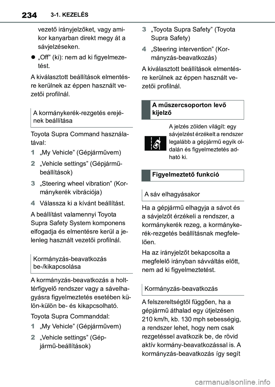 TOYOTA SUPRA 2020  Kezelési útmutató (in Hungarian) 2343-1. KEZELÉS
vezető irányjelzőket, vagy ami-
kor kanyarban direkt megy át a 
sávjelzéseken.
 „Off” (ki): nem ad ki figyelmeze-
tést.
A kiválasztott beállítások elmentés-
re ker�