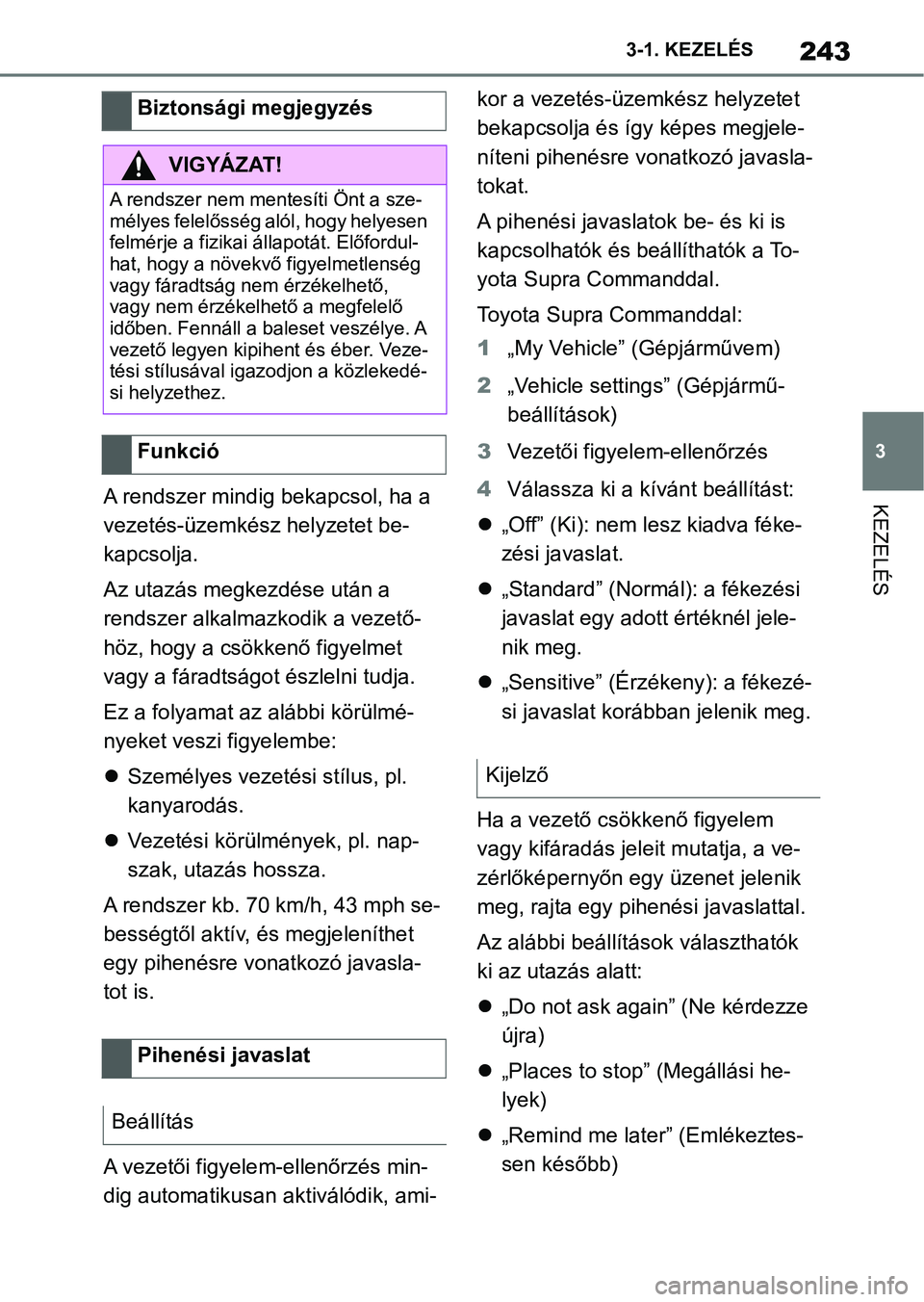 TOYOTA SUPRA 2020 Kezelési útmutató (in Hungarian) 243
3
3-1. KEZELÉS
KEZELÉSA rendszer mindig bekapcsol, ha a
vezetés-üzemkész helyzetet be-
kapcsolja.
Az utazás megkezdése után a
rendszer alkalma
zkodik a vezető-
höz, hogy a csökkenő f TOYOTA SUPRA 2020 Kezelési útmutató (in Hungarian) 243
3
3-1. KEZELÉS
KEZELÉSA rendszer mindig bekapcsol, ha a
vezetés-üzemkész helyzetet be-
kapcsolja.
Az utazás megkezdése után a
rendszer alkalma
zkodik a vezető-
höz, hogy a csökkenő f
