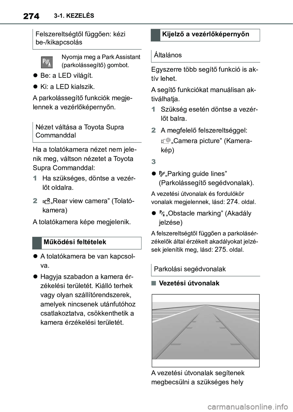 TOYOTA SUPRA 2020 Kezelési útmutató (in Hungarian) 2743-1. KEZELÉS
Be: a LED világít.
Ki: a LED kialszik.
A parkolássegítő funkciók megje-
lennek a vezérlőképernyőn.
Ha a tolatókamera nézet nem jele-
nik meg, váltson nézetet a To TOYOTA SUPRA 2020 Kezelési útmutató (in Hungarian) 2743-1. KEZELÉS
Be: a LED világít.
Ki: a LED kialszik.
A parkolássegítő funkciók megje-
lennek a vezérlőképernyőn.
Ha a tolatókamera nézet nem jele-
nik meg, váltson nézetet a To