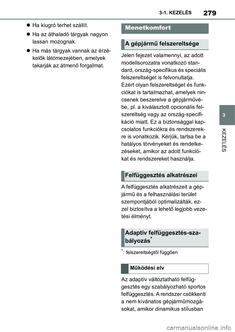 TOYOTA SUPRA 2020  Kezelési útmutató (in Hungarian) 279
3
3-1. KEZELÉS
KEZELÉS

Ha kiugró terhet szállít.
 Ha az áthaladó tárgyak nagyon 
lassan mozognak.
 Ha más tárgyak vannak az érzé-
kelők látómezejében, amelyek 
takarják 