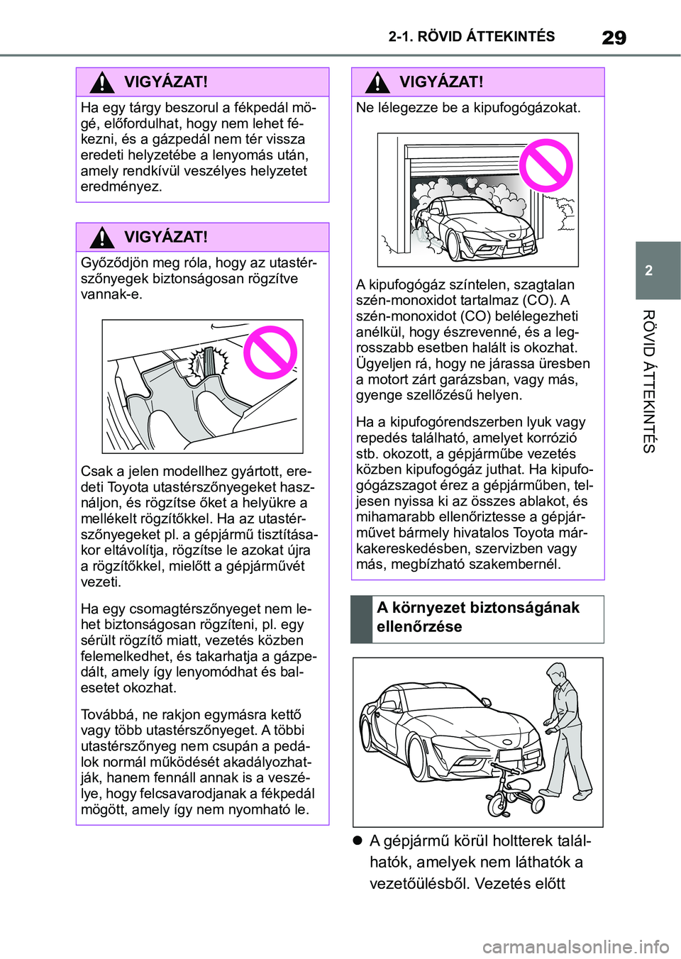 TOYOTA SUPRA 2020  Kezelési útmutató (in Hungarian) 29
2
2-1. RÖVID ÁTTEKINTÉS
RÖVID ÁTTEKINTÉS

A gépjármű körül  holtterek talál-
hatók, amelyek nem láthatók a 
vezetőülésből. Vezetés előtt 
VIGYÁZAT!
Ha egy tárgy beszorul a