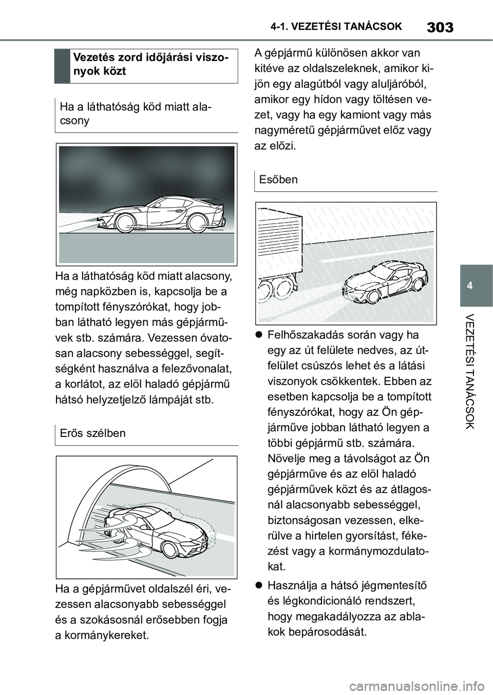 TOYOTA SUPRA 2020 Kezelési útmutató (in Hungarian) 303
4
4-1. VEZETÉSI TANÁCSOK
VEZETÉSI TANÁCSOK
Ha a láthatóság köd miatt alacsony,
még napközben is, kapcsolja be a
tompított fényszóró
kat, hogy job-
ban látható legyen más gépjá TOYOTA SUPRA 2020 Kezelési útmutató (in Hungarian) 303
4
4-1. VEZETÉSI TANÁCSOK
VEZETÉSI TANÁCSOK
Ha a láthatóság köd miatt alacsony,
még napközben is, kapcsolja be a
tompított fényszóró
kat, hogy job-
ban látható legyen más gépjá