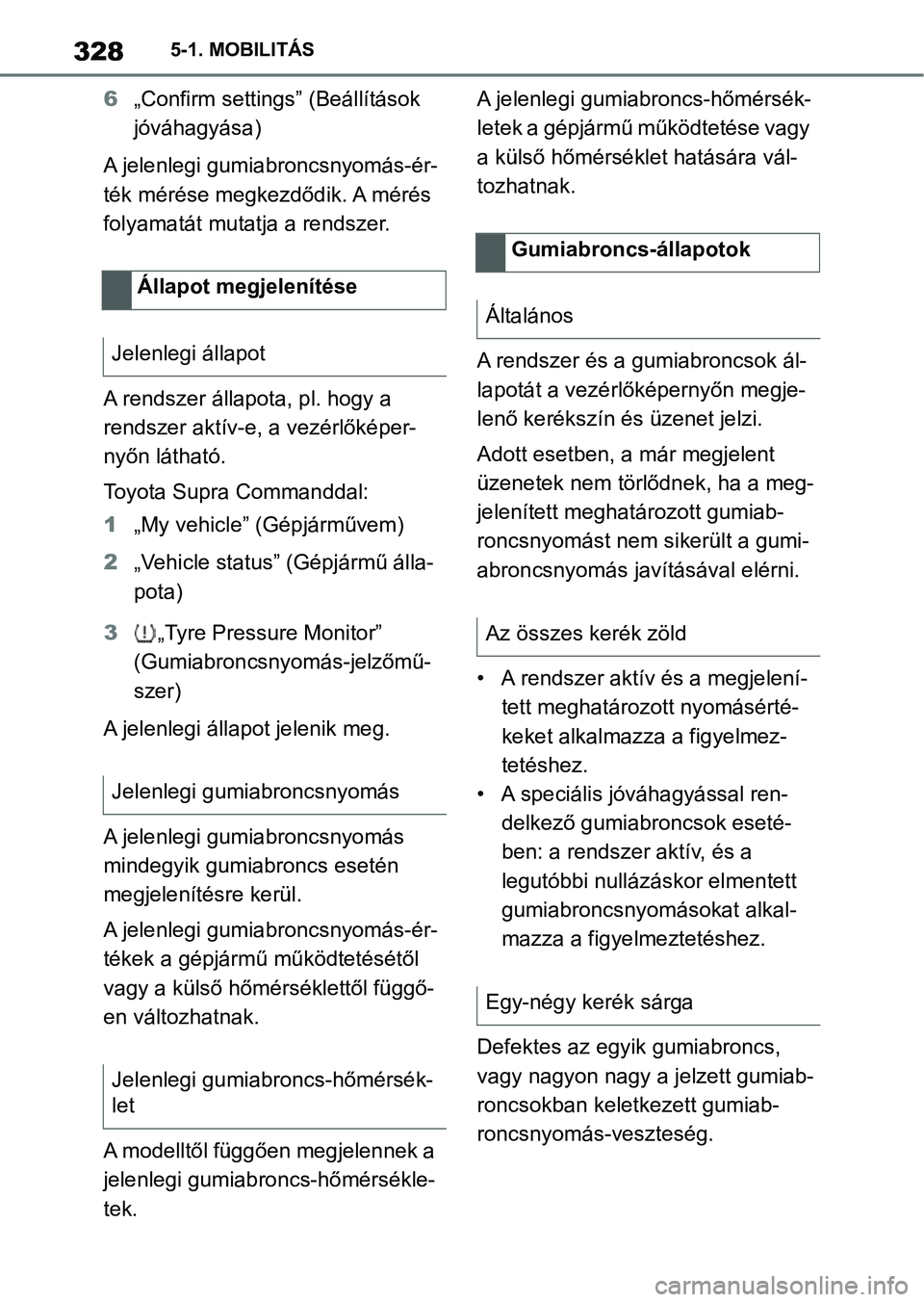TOYOTA SUPRA 2020 Kezelési útmutató (in Hungarian) 3285-1. MOBILITÁS
6„Confirm settings” (Beállítások
jóváhagyása)
A jelenlegi gumiabroncsnyomás-ér-
ték mérése megkezdődik. A mérés
folyamatát mutatja a rendszer.
A rendszer állap TOYOTA SUPRA 2020 Kezelési útmutató (in Hungarian) 3285-1. MOBILITÁS
6„Confirm settings” (Beállítások
jóváhagyása)
A jelenlegi gumiabroncsnyomás-ér-
ték mérése megkezdődik. A mérés
folyamatát mutatja a rendszer.
A rendszer állap