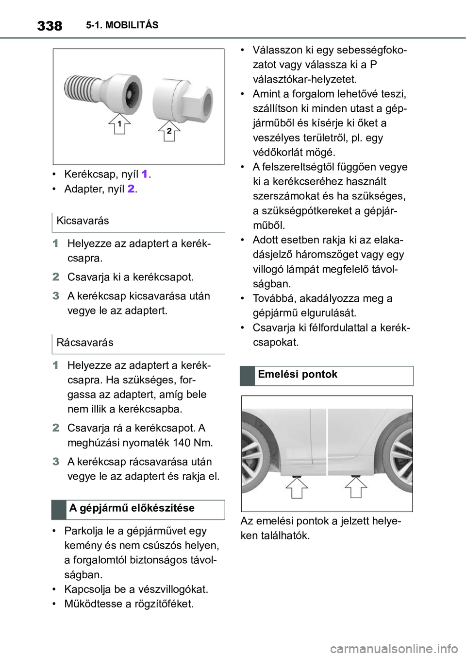 TOYOTA SUPRA 2020 Kezelési útmutató (in Hungarian) 3385-1. MOBILITÁS
• Kerékcsap, nyíl 1.
• Adapter, nyíl 2.
1 Helyezze az adaptert a kerék-
csapra.
2 Csavarja ki a kerékcsapot.
3 A kerékcsap ki csavarása után
vegye le az adaptert.
1 H TOYOTA SUPRA 2020 Kezelési útmutató (in Hungarian) 3385-1. MOBILITÁS
• Kerékcsap, nyíl 1.
• Adapter, nyíl 2.
1 Helyezze az adaptert a kerék-
csapra.
2 Csavarja ki a kerékcsapot.
3 A kerékcsap ki csavarása után
vegye le az adaptert.
1 H