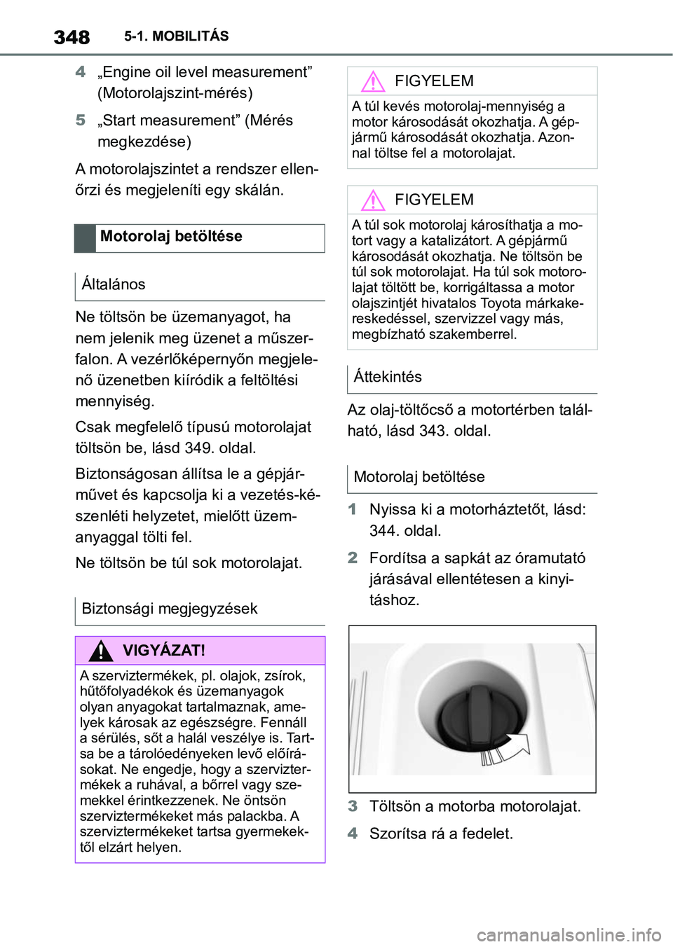 TOYOTA SUPRA 2020  Kezelési útmutató (in Hungarian) 3485-1. MOBILITÁS
4„Engine oil level measurement” 
(Motorolajszint-mérés)
5 „Start measurement” (Mérés 
megkezdése)
A motorolajszinte t a rendszer ellen-
őrzi és megjeleníti egy skál