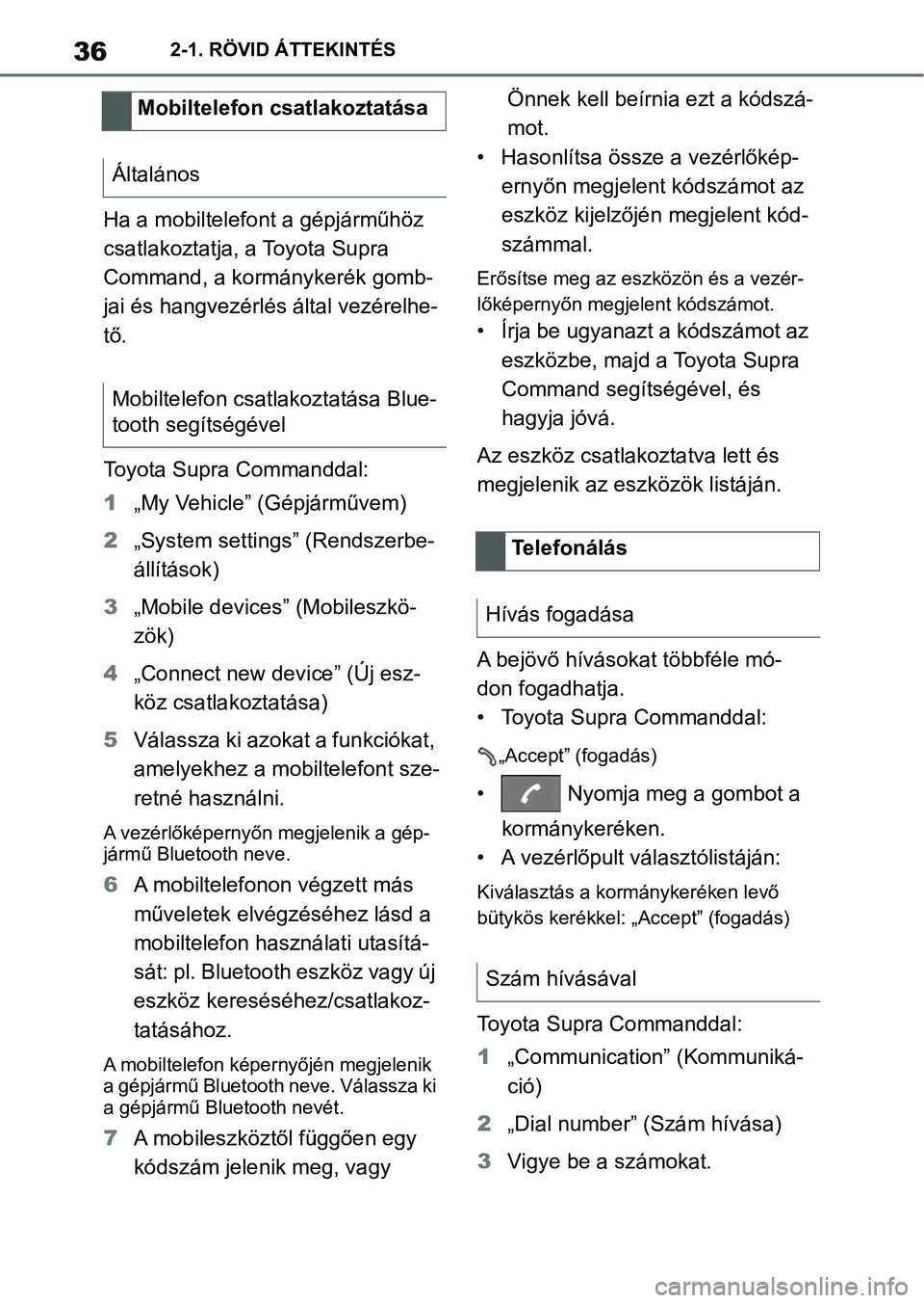 TOYOTA SUPRA 2020  Kezelési útmutató (in Hungarian) 362-1. RÖVID ÁTTEKINTÉS
Ha a mobiltelefont a gépjárműhöz 
csatlakoztatja, a Toyota Supra 
Command, a kormánykerék gomb-
jai és hangvezérlés által vezérelhe-
tő.
Toyota Supra Commanddal:
