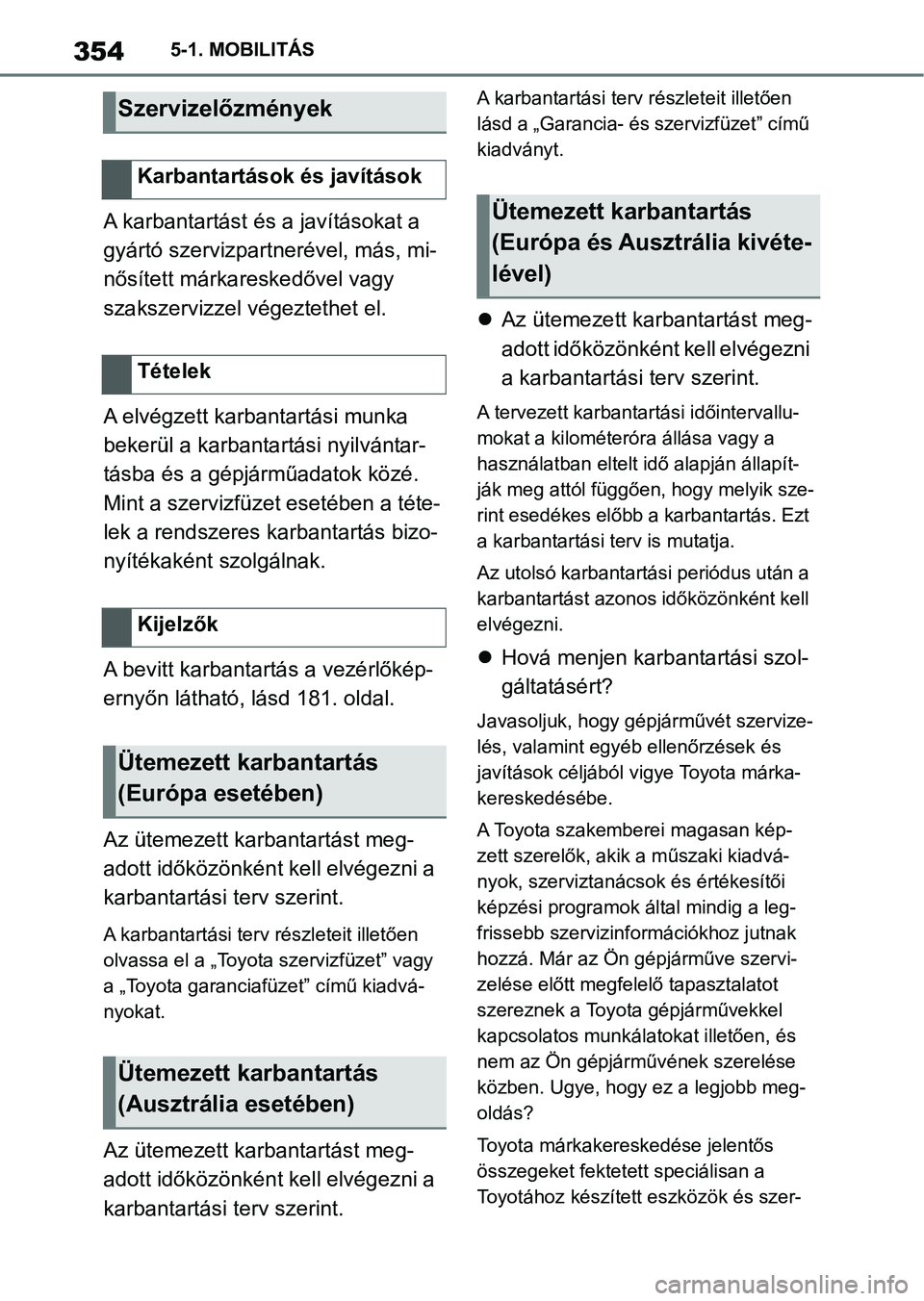 TOYOTA SUPRA 2020 Kezelési útmutató (in Hungarian) 3545-1. MOBILITÁS
A karbantartást és a javításokat a
gyártó szervizpartnerével, más, mi-
nősített márkareskedővel vagy
szakszervizzel végeztethet el.
A elvégzett karbantartási munka TOYOTA SUPRA 2020 Kezelési útmutató (in Hungarian) 3545-1. MOBILITÁS
A karbantartást és a javításokat a
gyártó szervizpartnerével, más, mi-
nősített márkareskedővel vagy
szakszervizzel végeztethet el.
A elvégzett karbantartási munka