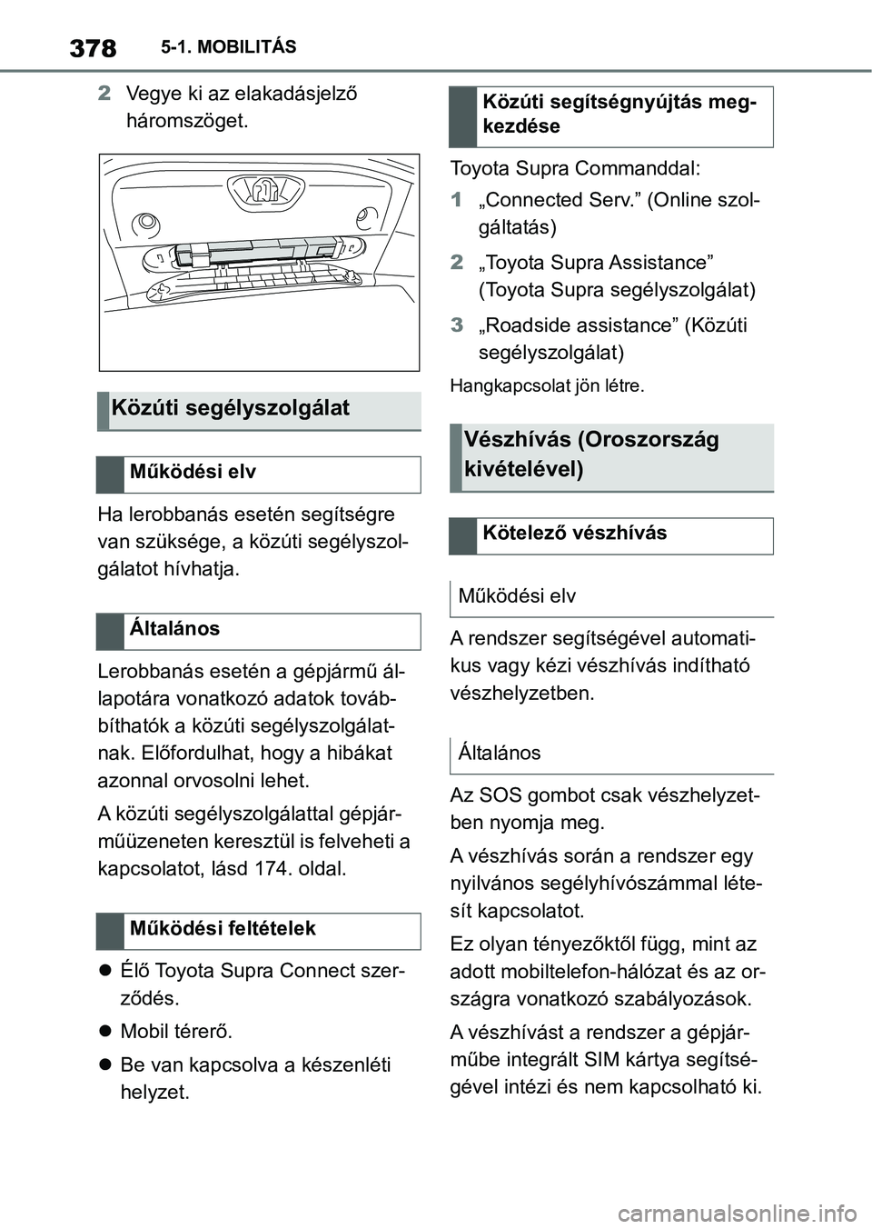TOYOTA SUPRA 2020 Kezelési útmutató (in Hungarian) 3785-1. MOBILITÁS
2Vegye ki az elakadásjelző
háromszöget.
Ha lerobbanás esetén segítségre
van szüksége, a közúti segélyszol-
gálatot hívhatja.
Lerobbanás esetén a gépjármű ál-
TOYOTA SUPRA 2020 Kezelési útmutató (in Hungarian) 3785-1. MOBILITÁS
2Vegye ki az elakadásjelző
háromszöget.
Ha lerobbanás esetén segítségre
van szüksége, a közúti segélyszol-
gálatot hívhatja.
Lerobbanás esetén a gépjármű ál-