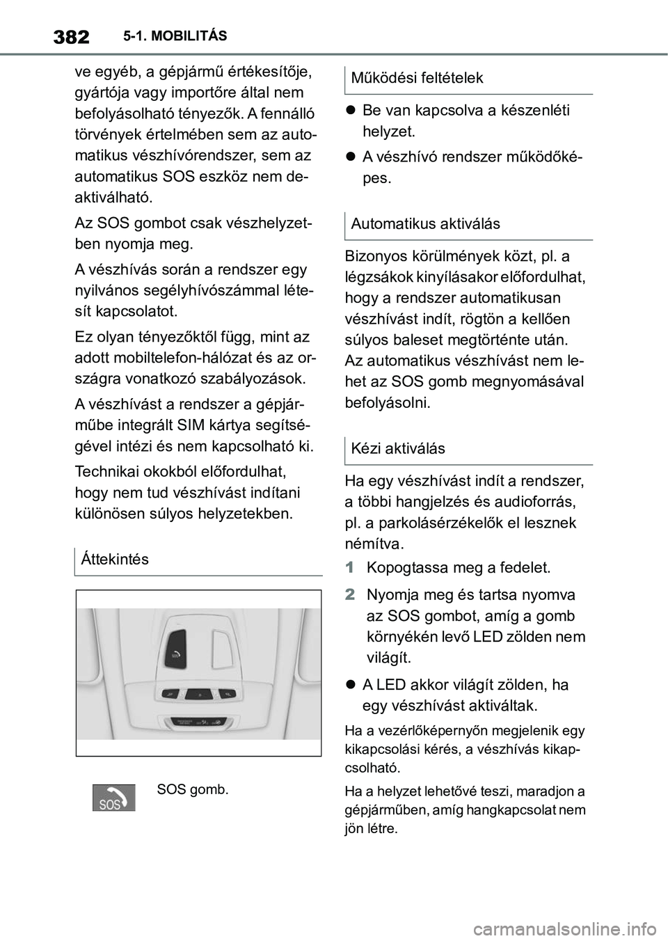 TOYOTA SUPRA 2020 Kezelési útmutató (in Hungarian) 3825-1. MOBILITÁS
ve egyéb, a gépjármű értékesítője,
gyártója vagy importőre által nem
befolyásolható tényezők. A fennálló
törvények értelmében sem az auto-
matikus vészhív TOYOTA SUPRA 2020 Kezelési útmutató (in Hungarian) 3825-1. MOBILITÁS
ve egyéb, a gépjármű értékesítője,
gyártója vagy importőre által nem
befolyásolható tényezők. A fennálló
törvények értelmében sem az auto-
matikus vészhív