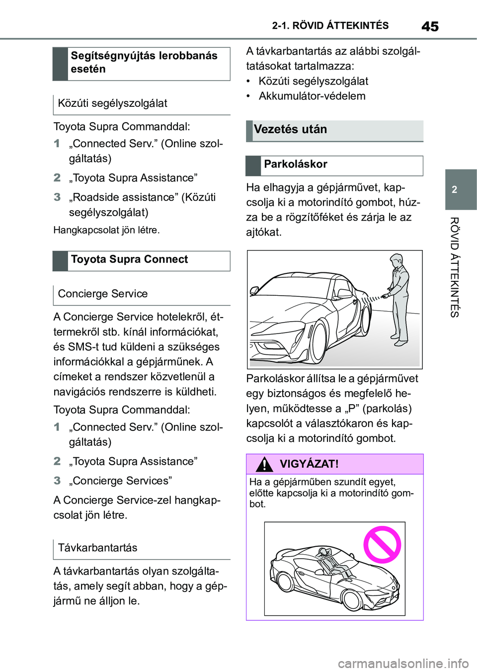 TOYOTA SUPRA 2020  Kezelési útmutató (in Hungarian) 45
2
2-1. RÖVID ÁTTEKINTÉS
RÖVID ÁTTEKINTÉS
Toyota Supra Commanddal:
1
„Connected Serv.” (Online szol-
gáltatás)
2 „Toyota Supra Assistance”
3 „Roadside assistance” (Közúti 
seg�