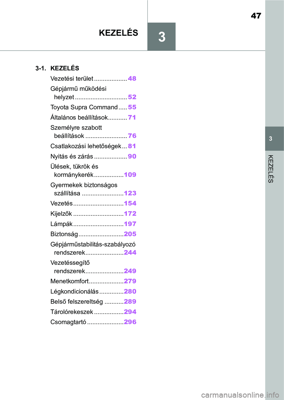 TOYOTA SUPRA 2020  Kezelési útmutató (in Hungarian) 3
47
3
KEZELÉS
KEZELÉS
.3-1. KEZELÉSVezetési terület ................... 48
Gépjármű működési  helyzet .............................. 52
Toyota Supra Command ..... 55
Általános beállít�