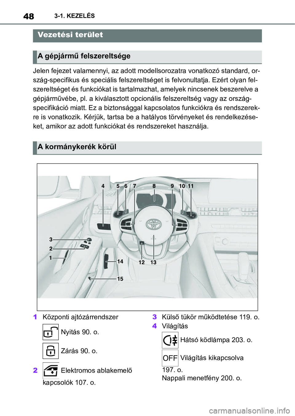 TOYOTA SUPRA 2020  Kezelési útmutató (in Hungarian) 483-1. KEZELÉS
3-1.KEZELÉS
Jelen fejezet valamennyi, az adott modellsorozatra vonatkozó standard, or-
szág-specifikus és speciális fel szereltséget is felvonultatja. Ezért olyan fel-
szerelts�