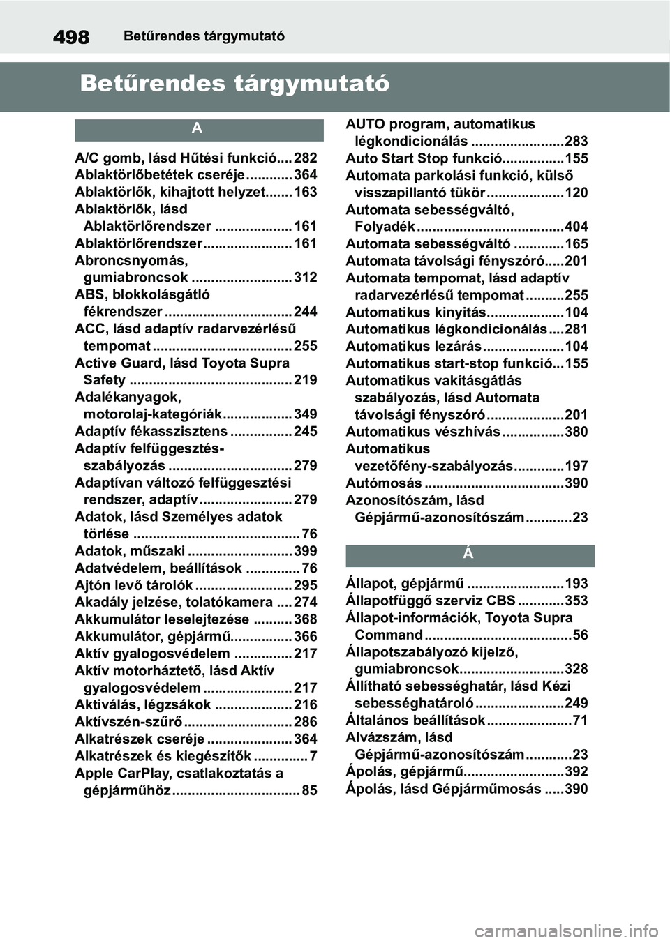 TOYOTA SUPRA 2020  Kezelési útmutató (in Hungarian) 498Betűrendes tárgymutató
Betűrendes tárgymutató
A
A/C gomb, lásd Hűt ési funkció.... 282
Ablaktörlőbetétek cseréje ............ 364
Ablaktörlők, kihajtott helyzet....... 163
Ablaktör