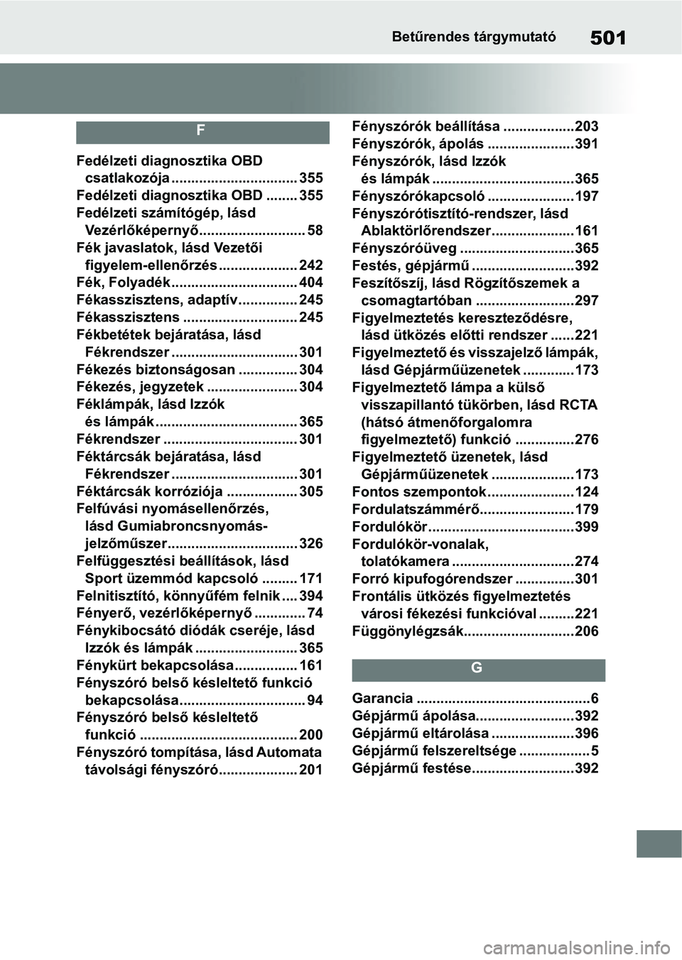 TOYOTA SUPRA 2020 Kezelési útmutató (in Hungarian) 501Betűrendes tárgymutató
F
Fedélzeti diagnosztika OBD csatlakozója ................................ 355
Fedélzeti diagnosztika OBD ........ 355
Fedélzeti számítógép, lásd Vezérlőképer TOYOTA SUPRA 2020 Kezelési útmutató (in Hungarian) 501Betűrendes tárgymutató
F
Fedélzeti diagnosztika OBD csatlakozója ................................ 355
Fedélzeti diagnosztika OBD ........ 355
Fedélzeti számítógép, lásd Vezérlőképer
