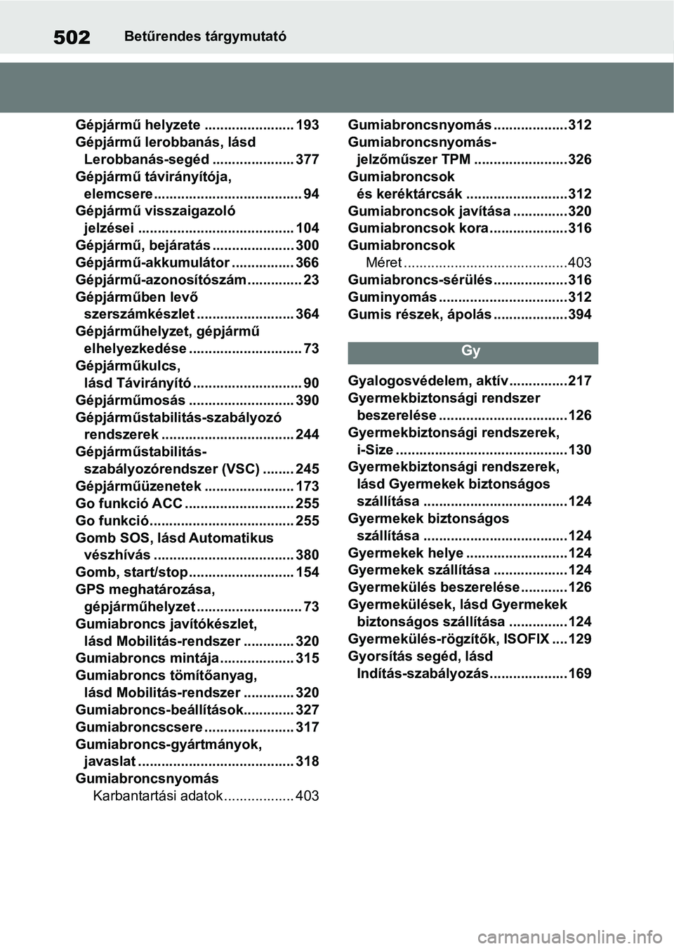 TOYOTA SUPRA 2020 Kezelési útmutató (in Hungarian) 502Betűrendes tárgymutató
Gépjármű helyzete ....................... 193
Gépjármű lerobbanás, lásd Lerobbanás-segéd ..................... 377
Gépjármű távirányítója,
elemcsere.... TOYOTA SUPRA 2020 Kezelési útmutató (in Hungarian) 502Betűrendes tárgymutató
Gépjármű helyzete ....................... 193
Gépjármű lerobbanás, lásd Lerobbanás-segéd ..................... 377
Gépjármű távirányítója,
elemcsere....