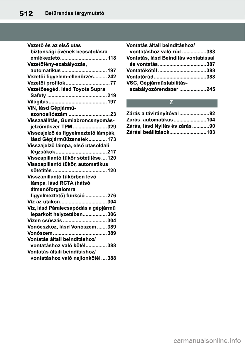TOYOTA SUPRA 2020  Kezelési útmutató (in Hungarian) 512Betűrendes tárgymutató
Vezető és az első utas  biztonsági övének becsatolásra 
emlékeztető................................. 118
Vezetőfény-szabályozás, 
automatikus ................