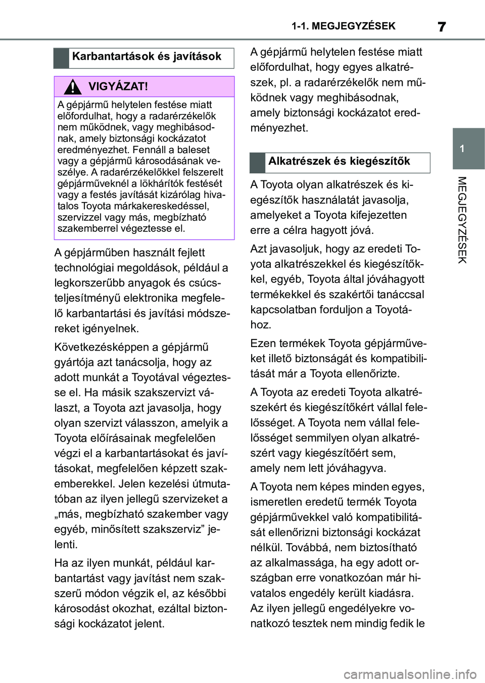 TOYOTA SUPRA 2020 Kezelési útmutató (in Hungarian) 7
1
1-1. MEGJEGYZÉSEK
MEGJEGYZÉSEK
A gépjárműben használt fejlett
technológiai megoldások, például a
legkorszerűbb anyagok és csúcs-
teljesítményű elekt
ronika megfele-
lő karbantar TOYOTA SUPRA 2020 Kezelési útmutató (in Hungarian) 7
1
1-1. MEGJEGYZÉSEK
MEGJEGYZÉSEK
A gépjárműben használt fejlett
technológiai megoldások, például a
legkorszerűbb anyagok és csúcs-
teljesítményű elekt
ronika megfele-
lő karbantar