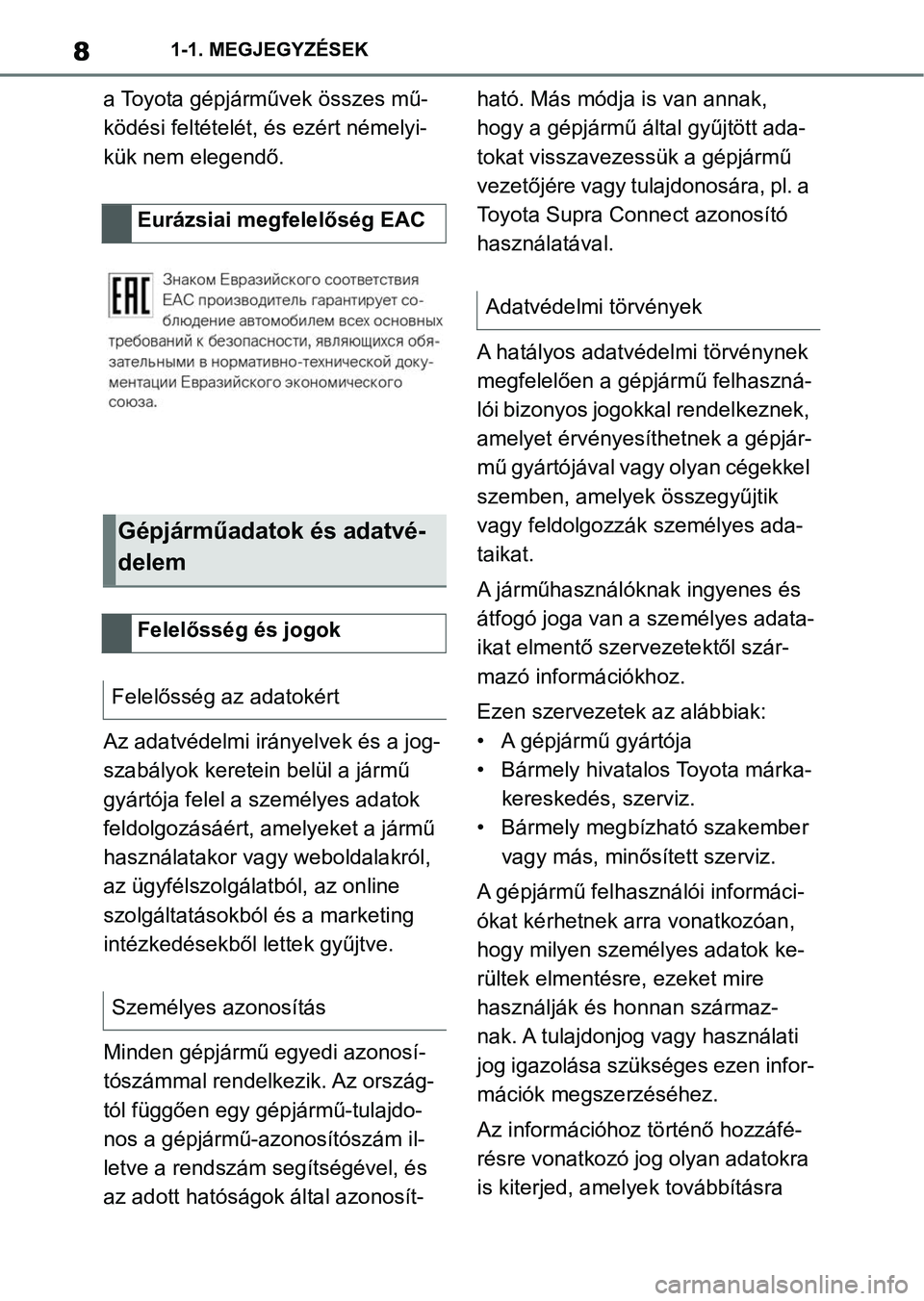 TOYOTA SUPRA 2020  Kezelési útmutató (in Hungarian) 81-1. MEGJEGYZÉSEK
a Toyota gépjárművek összes mű-
ködési feltételét, és ezért némelyi-
kük nem elegendő.
Az adatvédelmi irányelvek és a jog-
szabályok keretein belül a jármű 
gy