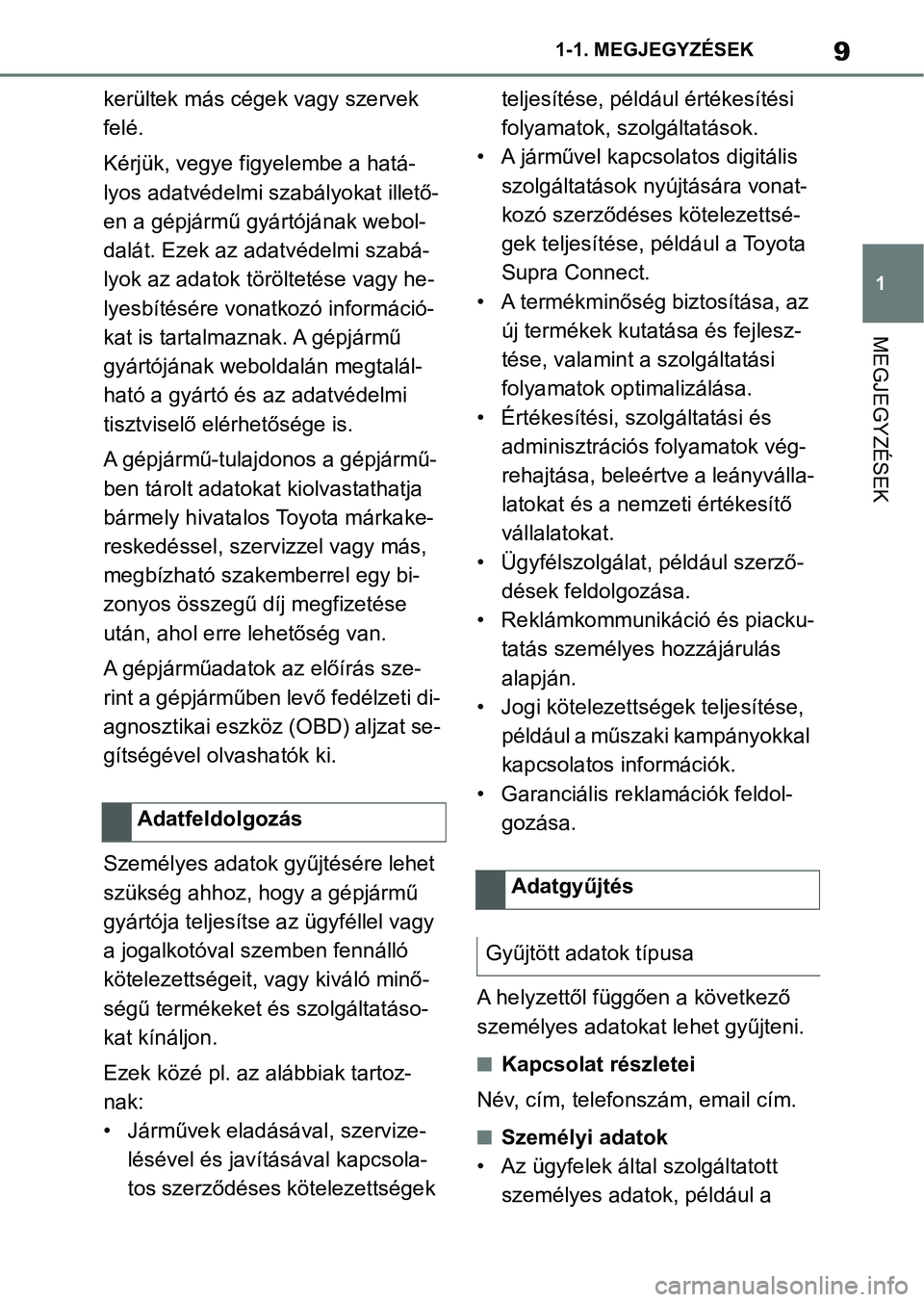 TOYOTA SUPRA 2020  Kezelési útmutató (in Hungarian) 9
1
1-1. MEGJEGYZÉSEK
MEGJEGYZÉSEK
kerültek más cégek vagy szervek 
felé.
Kérjük, vegye figyelembe a hatá-
lyos adatvédelmi szabályokat illető-
en a gépjármű gyártójának webol-
dalá