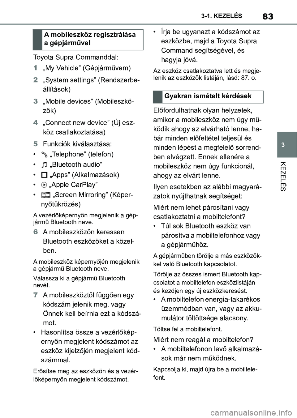 TOYOTA SUPRA 2020  Kezelési útmutató (in Hungarian) 83
3
3-1. KEZELÉS
KEZELÉS
Toyota Supra Commanddal:
1
„My Vehicle” (Gépjárművem)
2 „System settings” (Rendszerbe-
állítások)
3 „Mobile devices” (Mobileszkö-
zök)
4 „Connect new 