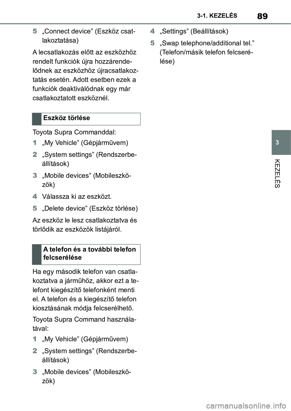 TOYOTA SUPRA 2020  Kezelési útmutató (in Hungarian) 89
3
3-1. KEZELÉS
KEZELÉS
5
„Connect device” (Eszköz csat-
lakoztatása)
A lecsatlakozás előtt az eszközhöz 
rendelt funkciók újra hozzárende-
lődnek az eszközhöz újracsatlakoz-
tat