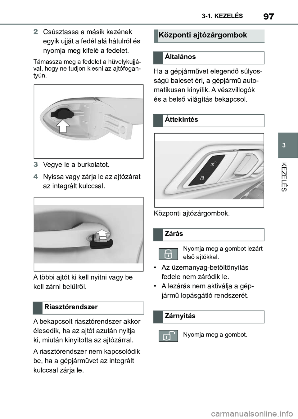 TOYOTA SUPRA 2020 Kezelési útmutató (in Hungarian) 97
3
3-1. KEZELÉS
KEZELÉS
2
Csúsztassa a másik kezének
egyik ujját a fedél alá hátulról és
nyomja meg kifelé a fedelet.
Támassza meg a fedelet a hüvelykujjá-
val, hogy ne tudjon k ies TOYOTA SUPRA 2020 Kezelési útmutató (in Hungarian) 97
3
3-1. KEZELÉS
KEZELÉS
2
Csúsztassa a másik kezének
egyik ujját a fedél alá hátulról és
nyomja meg kifelé a fedelet.
Támassza meg a fedelet a hüvelykujjá-
val, hogy ne tudjon k ies