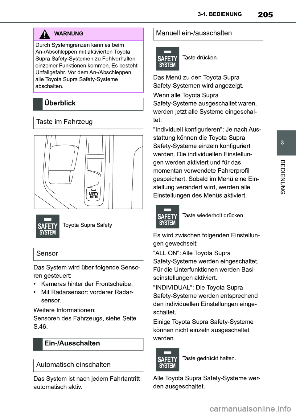 TOYOTA SUPRA 2021  Betriebsanleitungen (in German) 205
3 3-1. BEDIENUNG
BEDIENUNG
Supra Owners Manual_M (from Nov. 20 Prod.)Das System wird über folgende Senso-
ren gesteuert:
• Kameras hinter der Frontscheibe.
• Mit Radarsensor: vorderer Radar