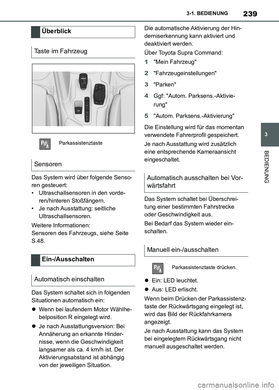 TOYOTA SUPRA 2021  Betriebsanleitungen (in German) 239
3 3-1. BEDIENUNG
BEDIENUNG
Supra Owners Manual_M (from Nov. 20 Prod.)Das System wird über folgende Senso-
ren gesteuert:
• Ultraschallsensoren in den vorde-
ren/hinteren Stoßfängern.
• Je
