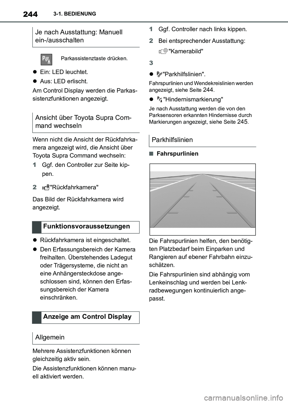 TOYOTA SUPRA 2021  Betriebsanleitungen (in German) 2443-1. BEDIENUNG
Supra Owners Manual_M (from Nov. 20 Prod.)Ein: LED leuchtet.
Aus: LED erlischt.
Am Control Display werden die Parkas-
sistenzfunktionen angezeigt.
Wenn nicht die Ansicht der 