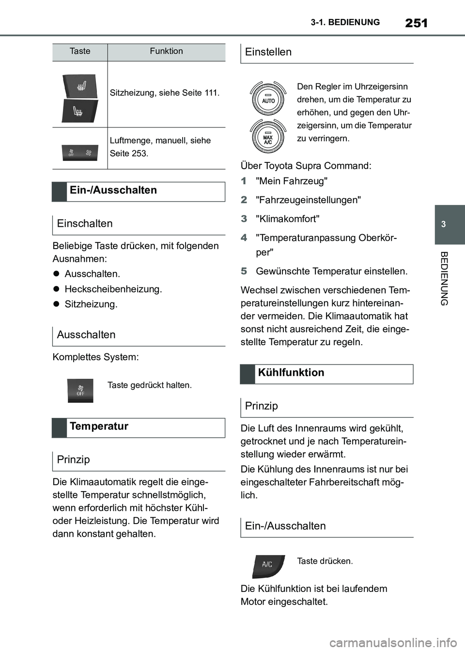 TOYOTA SUPRA 2021  Betriebsanleitungen (in German) 251
3 3-1. BEDIENUNG
BEDIENUNG
Supra Owners Manual_M (from Nov. 20 Prod.)Beliebige Taste drücken, mit folgenden 
Ausnahmen:
Ausschalten.
Heckscheibenheizung.
Sitzheizung.
Komplettes System