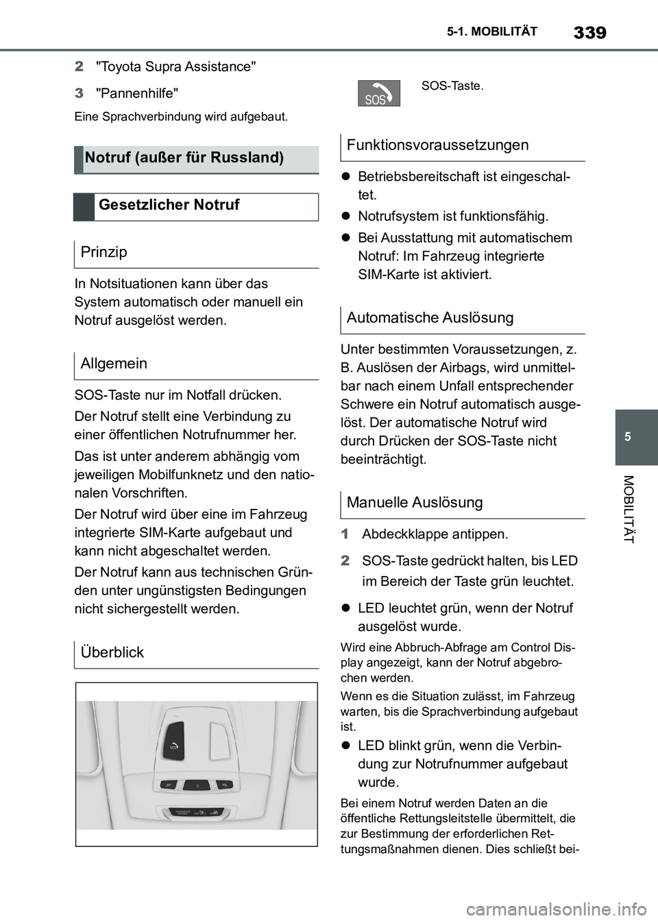 TOYOTA SUPRA 2021  Betriebsanleitungen (in German) 339
5 5-1. MOBILITÄT
MOBILITÄT
Supra Owners Manual_M (from Nov. 20 Prod.)2"Toyota Supra Assistance"
3"Pannenhilfe"
Eine Sprachverbindung wird aufgebaut.
In Notsituationen kann über das 
System au