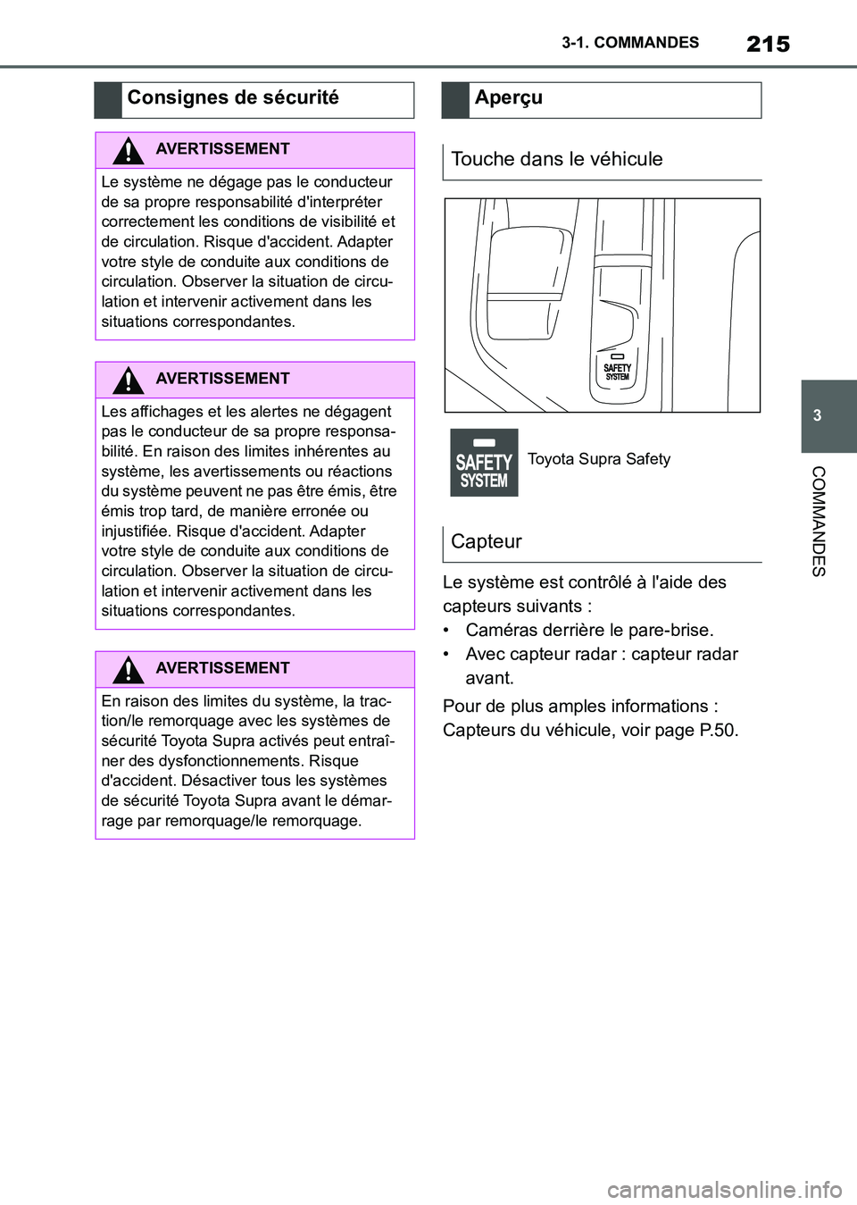 TOYOTA SUPRA 2021  Notices Demploi (in French) 215
3 3-1. COMMANDES
COMMANDES
Supra Owners Manual_K (from Nov. 20 Prod.)Le système est contrôlé à laide des 
capteurs suivants :
• Caméras derrière le pare-brise.
• Avec capteur radar : 