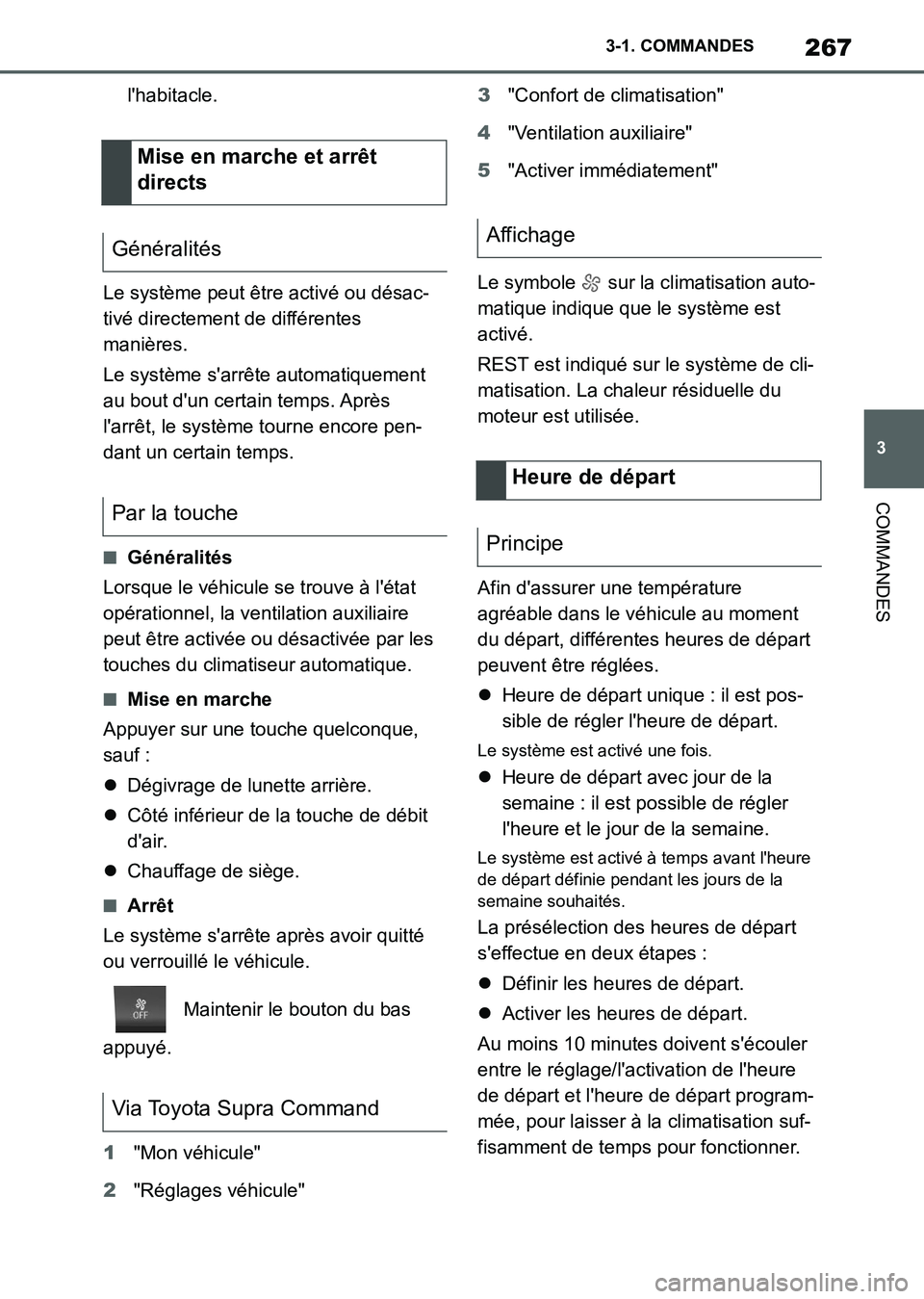 TOYOTA SUPRA 2021  Notices Demploi (in French) 267
3 3-1. COMMANDES
COMMANDES
Supra Owners Manual_K (from Nov. 20 Prod.)lhabitacle.
Le système peut être activé ou désac-
tivé directement de différentes 
manières.
Le système sarrête au