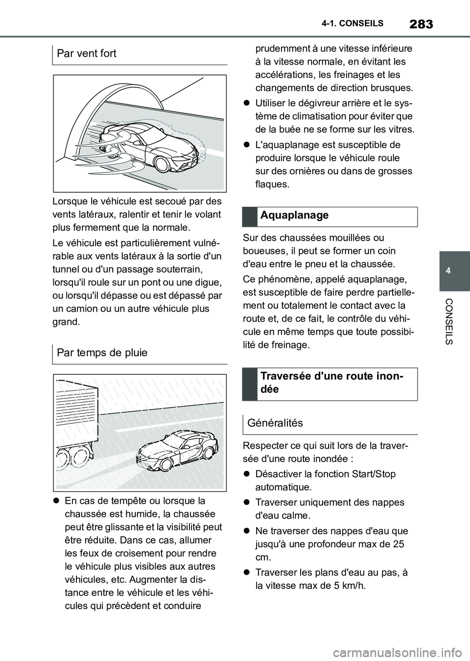 TOYOTA SUPRA 2021  Notices Demploi (in French) 283
4 4-1. CONSEILS
CONSEILS
Supra Owners Manual_K (from Nov. 20 Prod.)Lorsque le véhicule est secoué par des 
vents latéraux, ralentir et tenir le volant 
plus fermement que la normale.
Le véhi