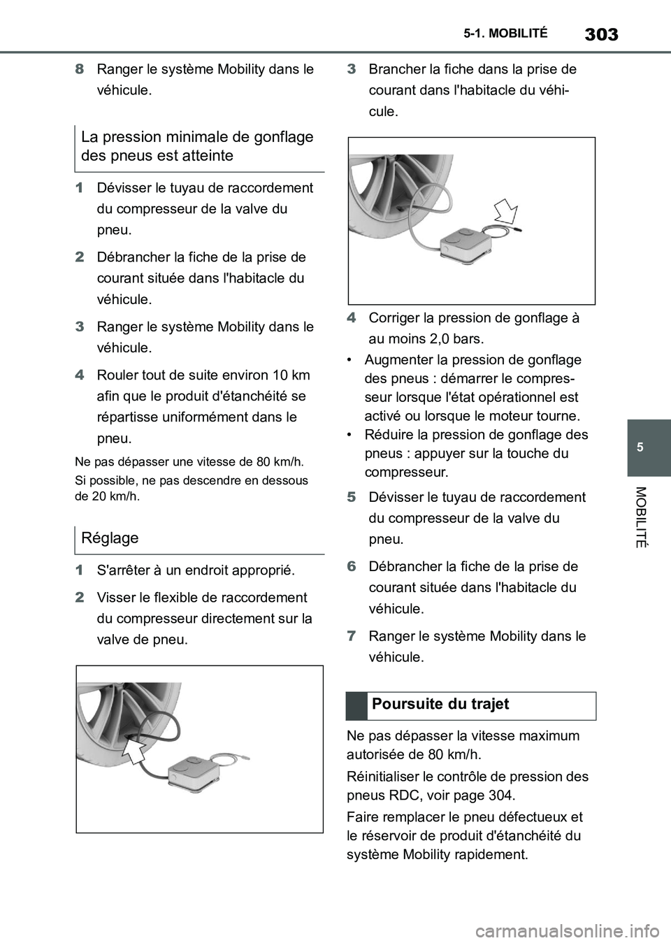 TOYOTA SUPRA 2021  Notices Demploi (in French) 303
5 5-1. MOBILITÉ
MOBILITÉ
Supra Owners Manual_K (from Nov. 20 Prod.)8Ranger le système Mobility dans le 
véhicule.
1Dévisser le tuyau de raccordement 
du compresseur de la valve du 
pneu.
2D