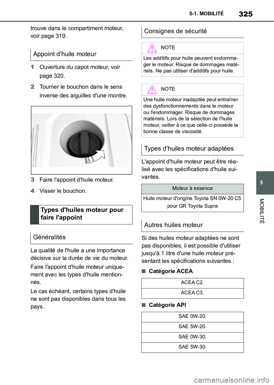 TOYOTA SUPRA 2021 Notices Demploi (in French) 325
5 5-1. MOBILITÉ
MOBILITÉ
Supra Owners Manual_K (from Nov. 20 Prod.)trouve dans le compartiment moteur,
voir page 319.
1Ouverture du capot moteur, voir
page 320.
2Tourner le bouchon dans le s TOYOTA SUPRA 2021 Notices Demploi (in French) 325
5 5-1. MOBILITÉ
MOBILITÉ
Supra Owners Manual_K (from Nov. 20 Prod.)trouve dans le compartiment moteur,
voir page 319.
1Ouverture du capot moteur, voir
page 320.
2Tourner le bouchon dans le s