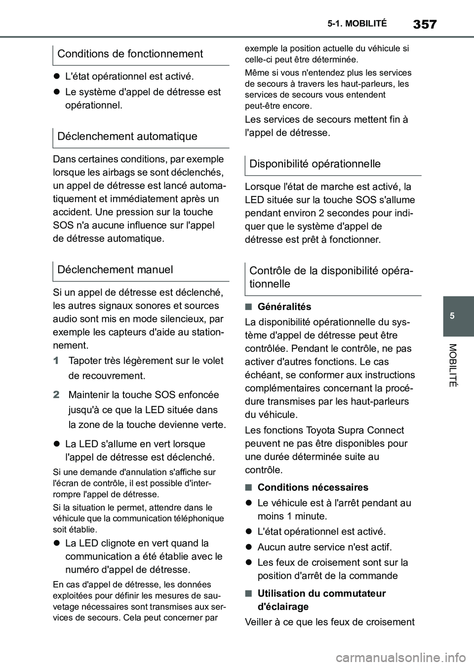 TOYOTA SUPRA 2021  Notices Demploi (in French) 357
5 5-1. MOBILITÉ
MOBILITÉ
Supra Owners Manual_K (from Nov. 20 Prod.)Létat opérationnel est activé.
Le système dappel de détresse est 
opérationnel.
Dans certaines conditions, par 