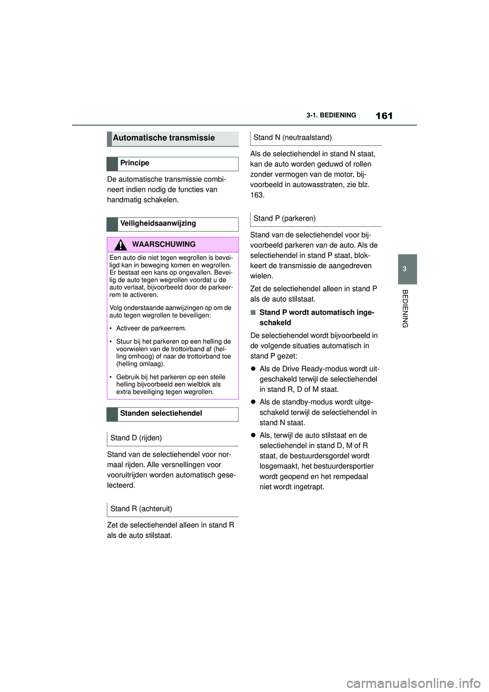 TOYOTA SUPRA 2021  Instructieboekje (in Dutch) 161
3
3-1. BEDIENING
BEDIENING
Handleiding Supra_NL (vanaf productiedatum nov. 2020)
De automatische transmissie combi-
neert indien nodig de functies van 
handmatig schakelen.
Stand van de selectiehe