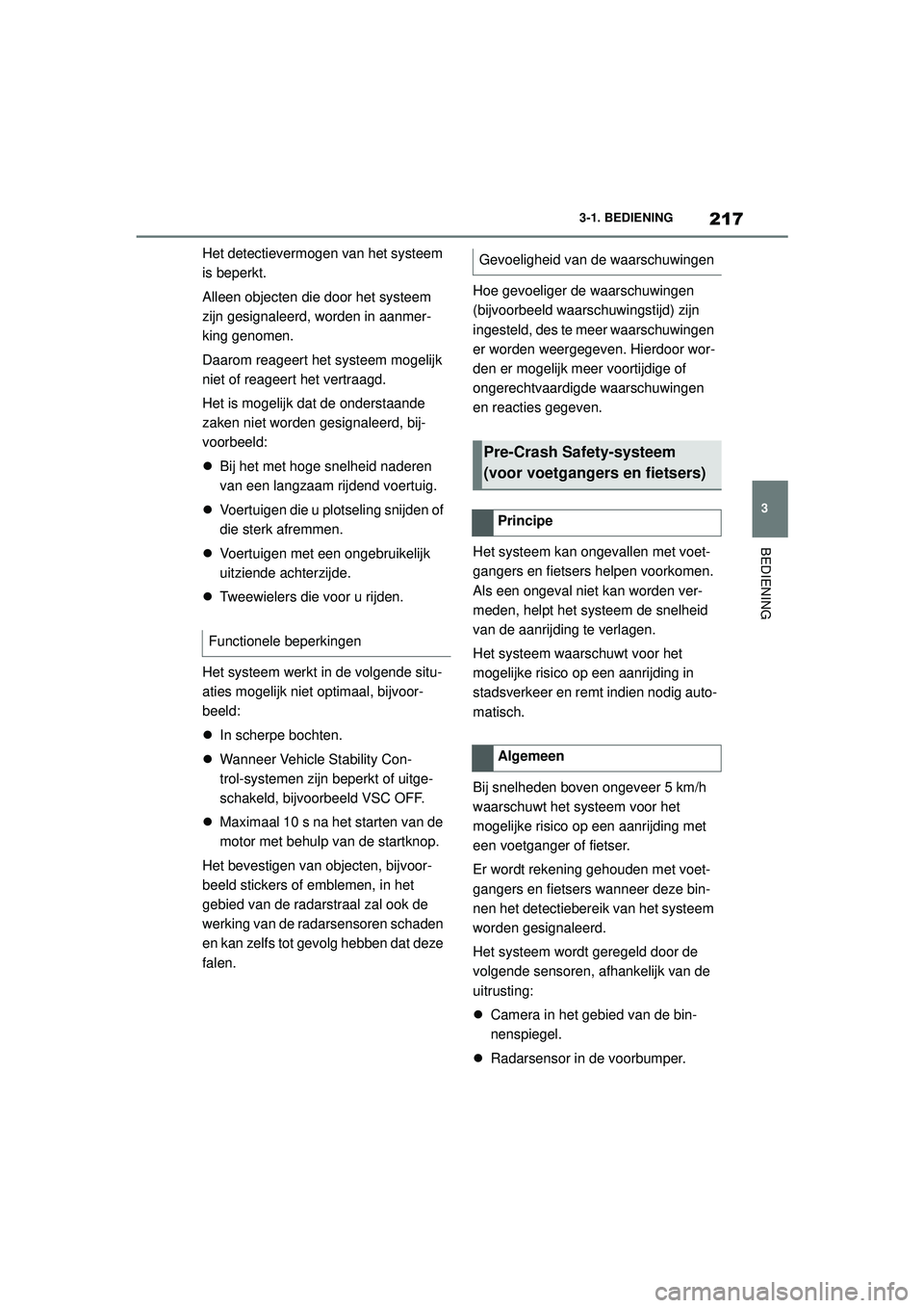 TOYOTA SUPRA 2021  Instructieboekje (in Dutch) 217
3
3-1. BEDIENING
BEDIENING
Handleiding Supra_NL (vanaf productiedatum nov. 2020)
Het detectievermogen van het systeem 
is beperkt.
Alleen objecten 
die door het systeem 
zijn gesignaleerd, worden 