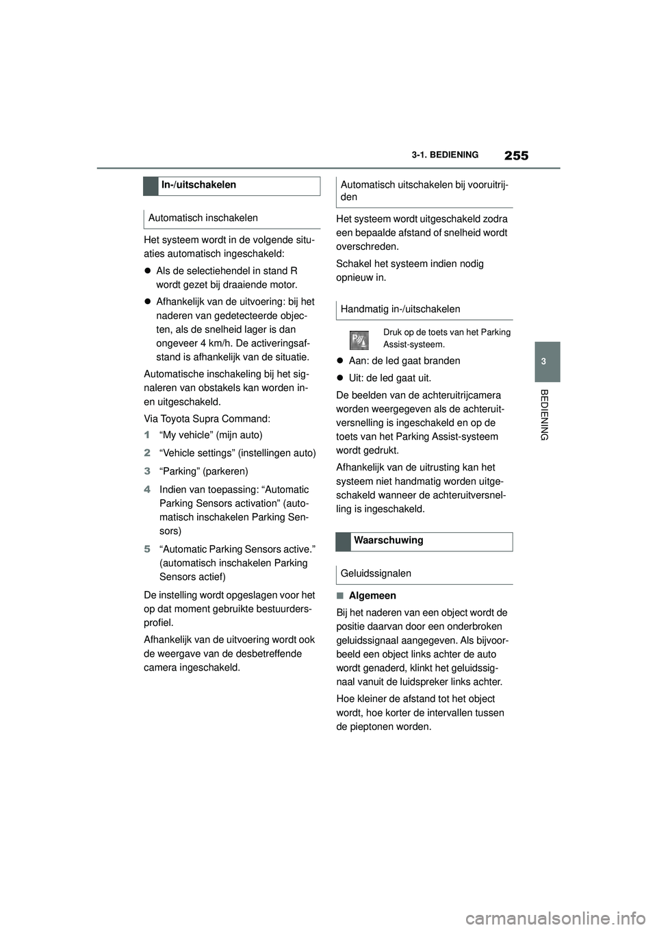 TOYOTA SUPRA 2021 Instructieboekje (in Dutch) 255
3
3-1. BEDIENING
BEDIENING
Handleiding Supra_NL (vanaf productiedatum nov. 2020)
Het systeem wordt in de volgende situ-
aties automatisch ingeschakeld:
Als de selectiehendel in stand R
wordt TOYOTA SUPRA 2021 Instructieboekje (in Dutch) 255
3
3-1. BEDIENING
BEDIENING
Handleiding Supra_NL (vanaf productiedatum nov. 2020)
Het systeem wordt in de volgende situ-
aties automatisch ingeschakeld:
Als de selectiehendel in stand R
wordt