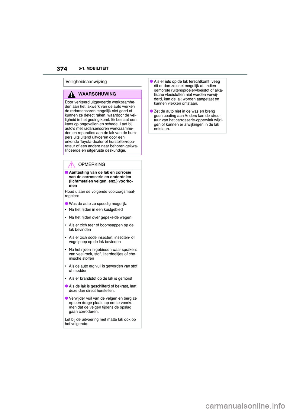 TOYOTA SUPRA 2021  Instructieboekje (in Dutch) 3745-1. MOBILITEIT
Handleiding Supra_NL (vanaf productiedatum nov. 2020)
Veiligheidsaanwijzing
WAARSCHUWING
Door verkeerd uitgevoerde werkzaamhe-
den aan het lakwerk van de auto werken 
de radarsensor