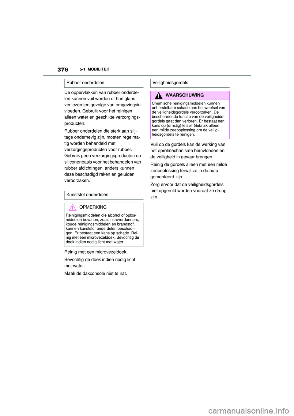 TOYOTA SUPRA 2021  Instructieboekje (in Dutch) 3765-1. MOBILITEIT
Handleiding Supra_NL (vanaf productiedatum nov. 2020)
De oppervlakken van rubber onderde-
len kunnen vuil worden of hun glans 
verliezen ten gevolge van omgevingsin-
vloeden. Gebrui