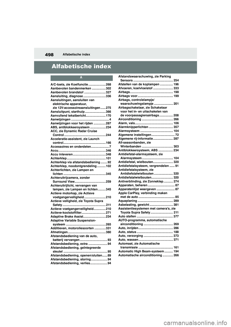 TOYOTA SUPRA 2021 Instructieboekje (in Dutch) 498Alfabetische index
Handleiding Supra_NL (vanaf productiedatum nov. 2020)
Alfabetische index
A
A/C-toets, zie Koelfunctie .................... 268
Aanbevolen bandenmerken ................ 302
Aanbev TOYOTA SUPRA 2021 Instructieboekje (in Dutch) 498Alfabetische index
Handleiding Supra_NL (vanaf productiedatum nov. 2020)
Alfabetische index
A
A/C-toets, zie Koelfunctie .................... 268
Aanbevolen bandenmerken ................ 302
Aanbev