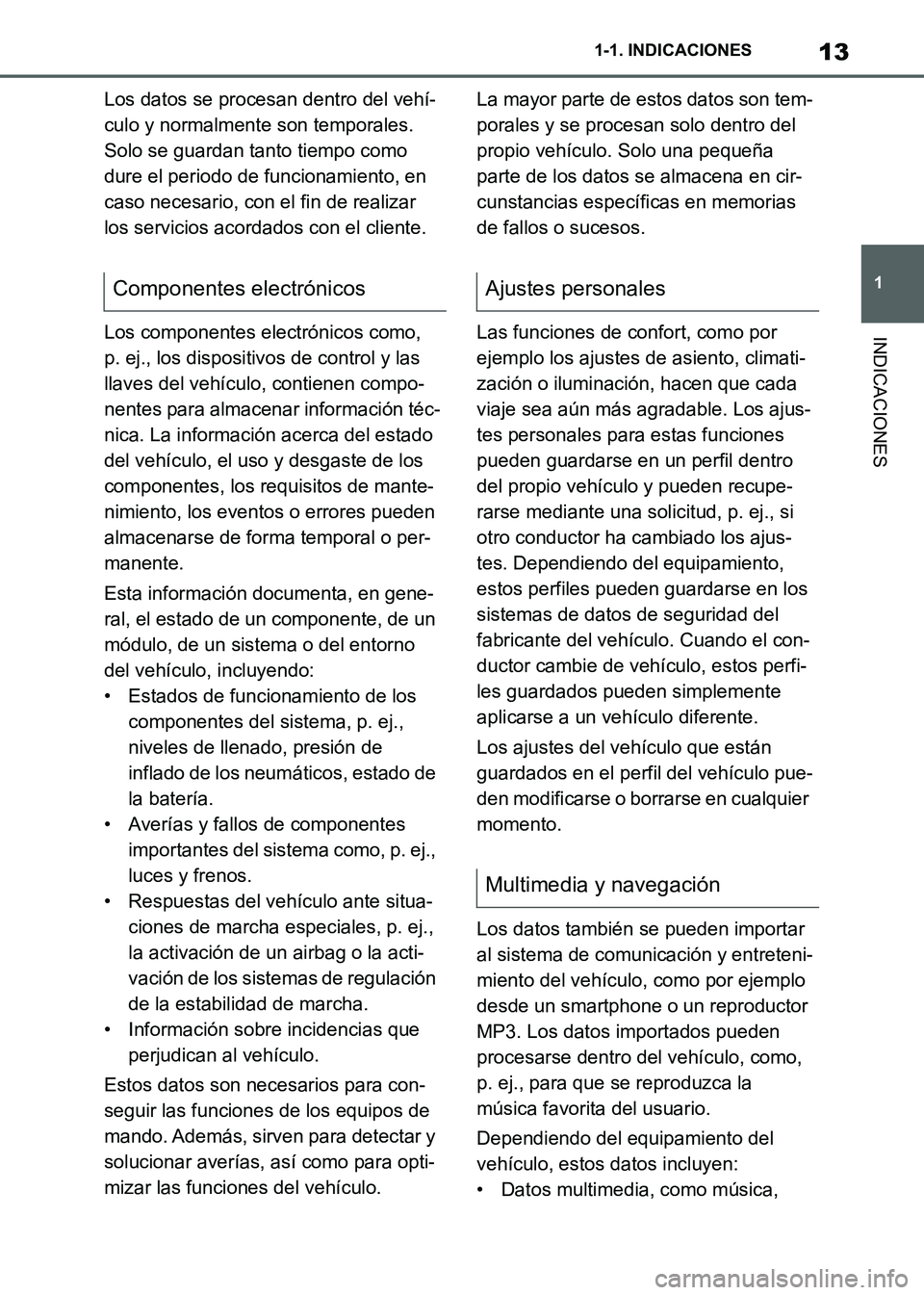 TOYOTA SUPRA 2021  Manuale de Empleo (in Spanish) 13
1 1-1. INDICACIONES
INDICACIONES
Supra Owners Manual_S (from Nov. 20 Prod.)Los datos se procesan dentro del vehí-
culo y normalmente son temporales. 
Solo se guardan tanto tiempo como 
dure el p