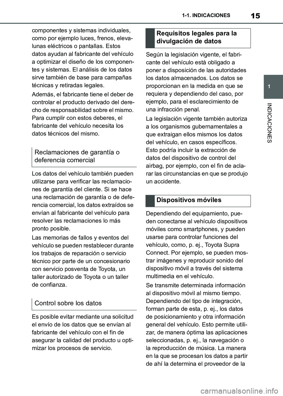 TOYOTA SUPRA 2021  Manuale de Empleo (in Spanish) 15
1 1-1. INDICACIONES
INDICACIONES
Supra Owners Manual_S (from Nov. 20 Prod.)componentes y sistemas individuales, 
como por ejemplo luces, frenos, eleva-
lunas eléctricos o pantallas. Estos 
datos