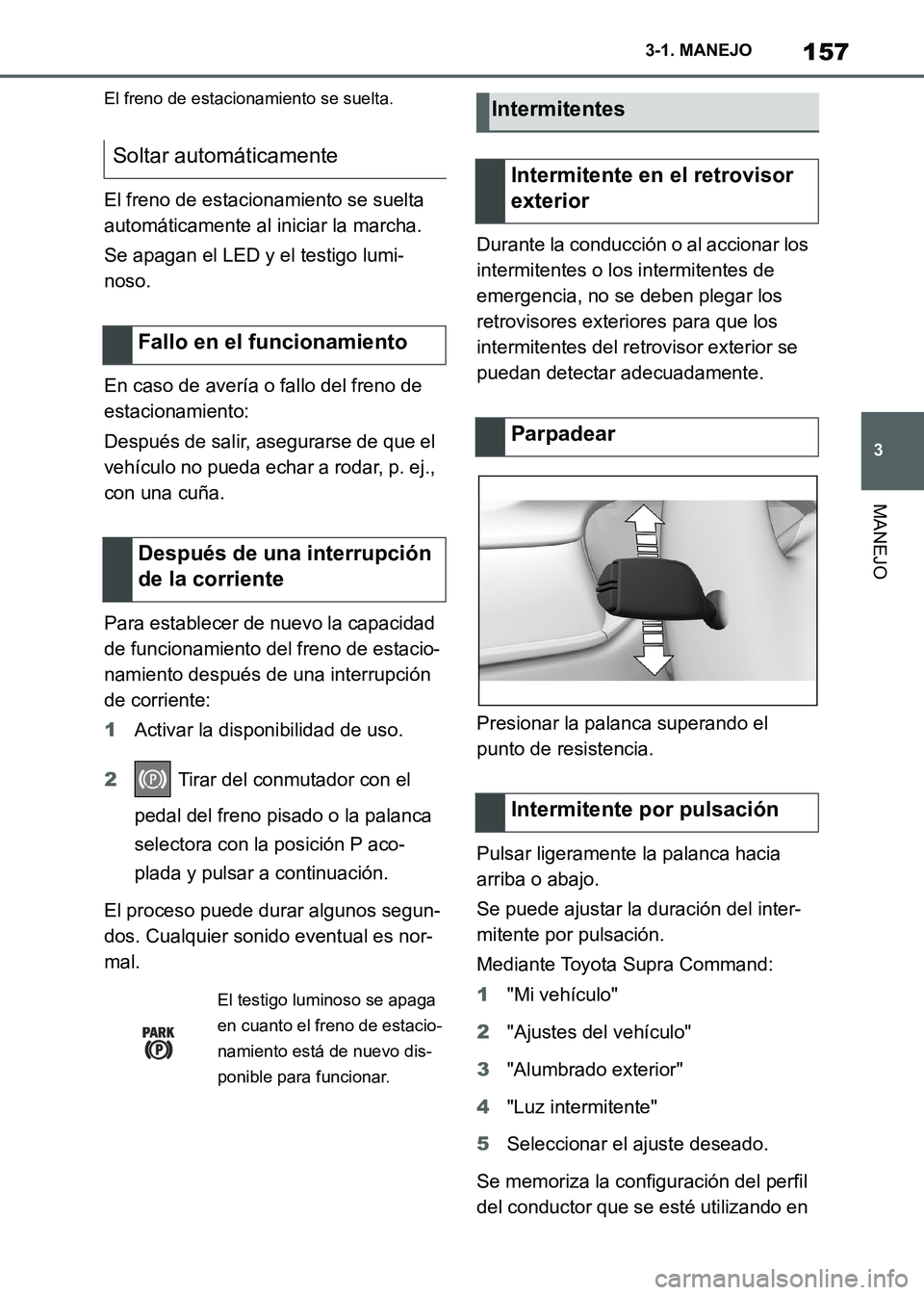 TOYOTA SUPRA 2021 Manuale de Empleo (in Spanish) 157
3 3-1. MANEJO
MANEJO
Supra Owners Manual_S (from Nov. 20 Prod.)
El freno de estacionamiento se suelta.
El freno de estacionamiento se suelta
automáticamente al iniciar la marcha.
Se apagan el TOYOTA SUPRA 2021 Manuale de Empleo (in Spanish) 157
3 3-1. MANEJO
MANEJO
Supra Owners Manual_S (from Nov. 20 Prod.)
El freno de estacionamiento se suelta.
El freno de estacionamiento se suelta
automáticamente al iniciar la marcha.
Se apagan el